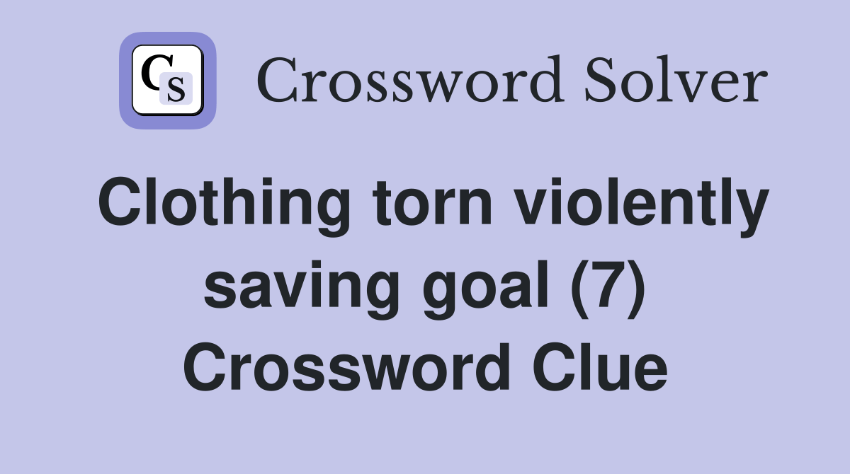 Clothing torn violently saving goal (7) Crossword Clue Answers
